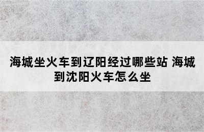 海城坐火车到辽阳经过哪些站 海城到沈阳火车怎么坐